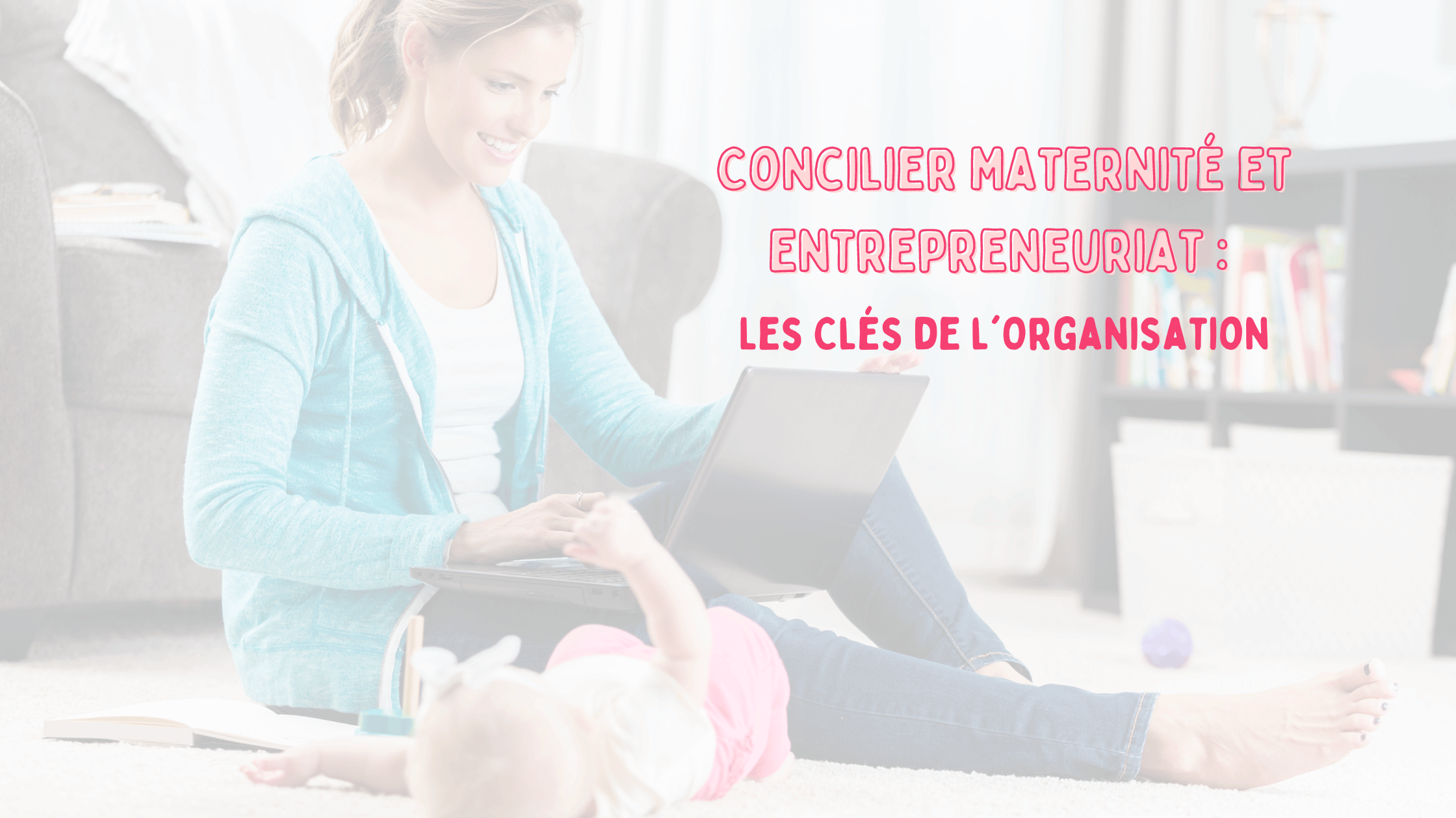 You are currently viewing Concilier Maternité et Entrepreneuriat : Les Clés de l’Organisation