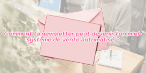 Comment ta newsletter peut devenir ton mini-système de vente automatisé